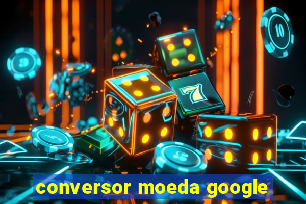 conversor moeda google